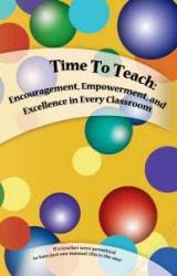 Time To Teach: Encouragement, Empowerment, and Excellence in Every Classroom